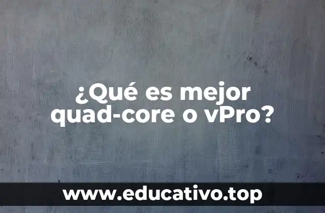 ¿Qué es mejor quad-core o vPro?