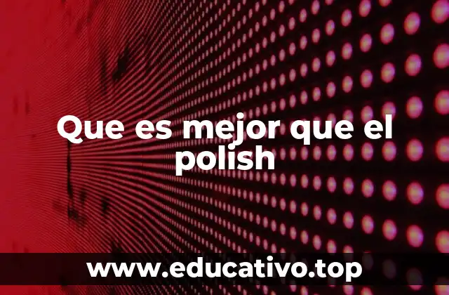 Que es mejor que el polish