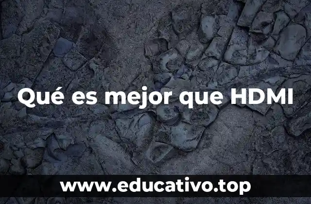 Qué es mejor que HDMI