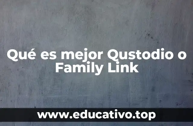 Qué es mejor Qustodio o Family Link