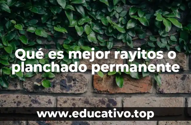 Qué es mejor rayitos o planchado permanente