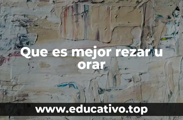 Que es mejor rezar u orar