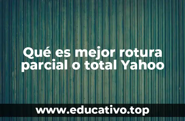 Qué es mejor rotura parcial o total Yahoo
