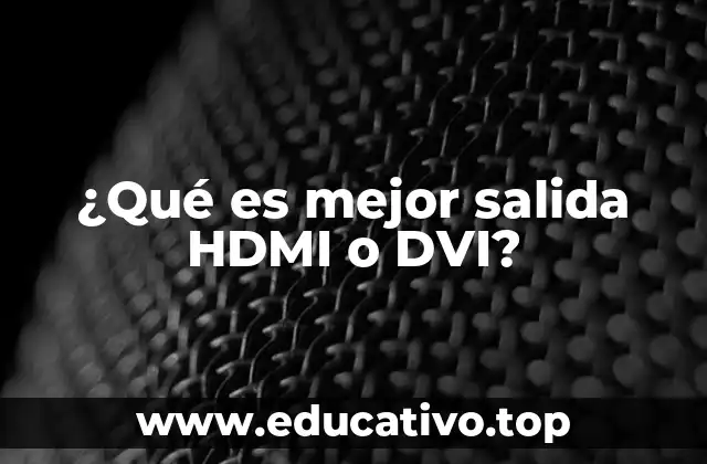 ¿Qué es mejor salida HDMI o DVI?
