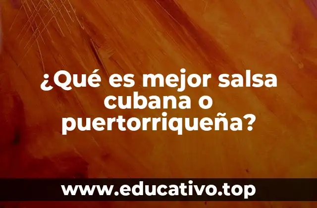 ¿Qué es mejor salsa cubana o puertorriqueña?