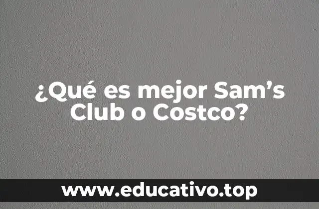 Diferencias clave entre Sam’s Club y Costco