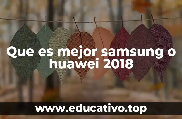 Que es mejor samsung o huawei 2018