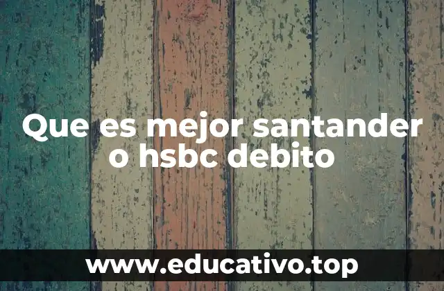 Que es mejor santander o hsbc debito