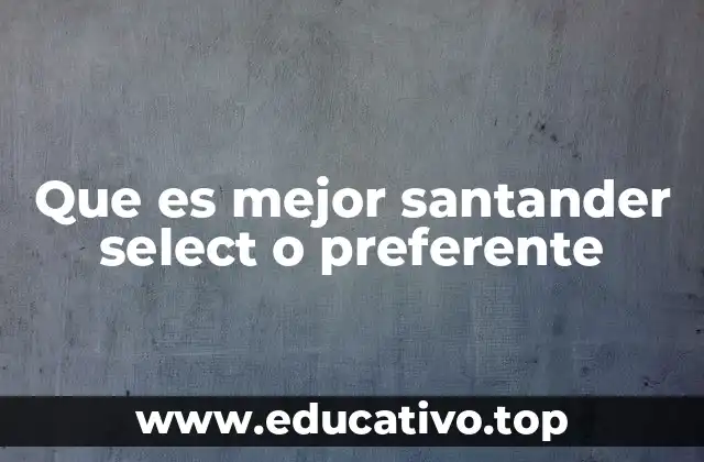 Que es mejor santander select o preferente