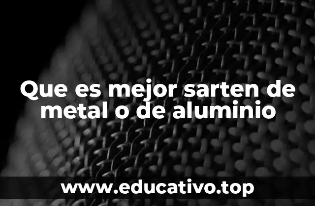 Que es mejor sarten de metal o de aluminio
