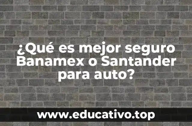 ¿Qué es mejor seguro Banamex o Santander para auto?