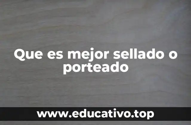 Que es mejor sellado o porteado