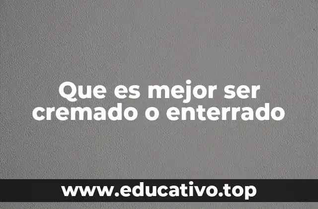 Que es mejor ser cremado o enterrado