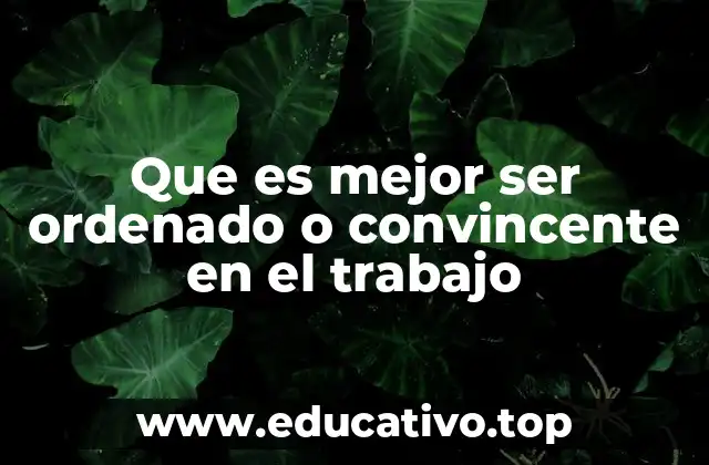 Que es mejor ser ordenado o convincente en el trabajo