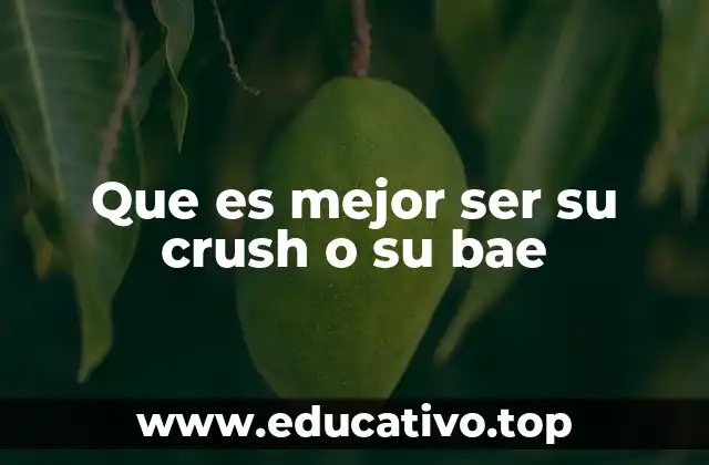 Que es mejor ser su crush o su bae
