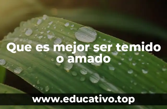 Que es mejor ser temido o amado