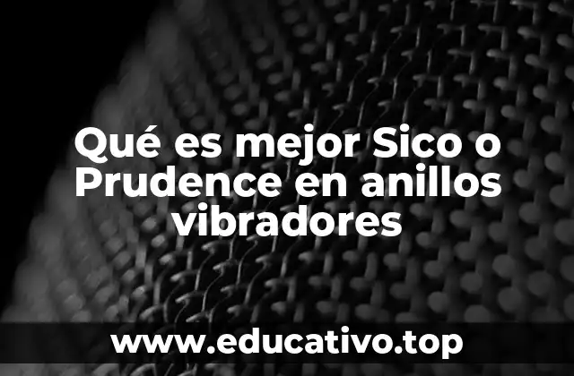 Qué es mejor Sico o Prudence en anillos vibradores