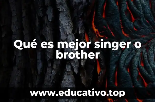 Qué es mejor singer o brother