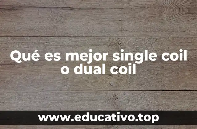 Qué es mejor single coil o dual coil