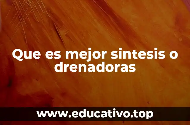 Que es mejor sintesis o drenadoras