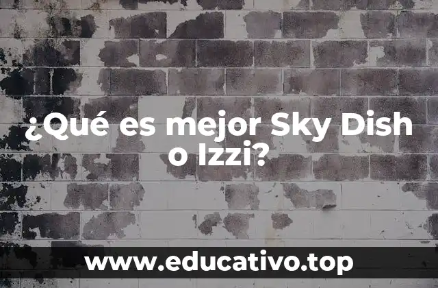 ¿Qué es mejor Sky Dish o Izzi?