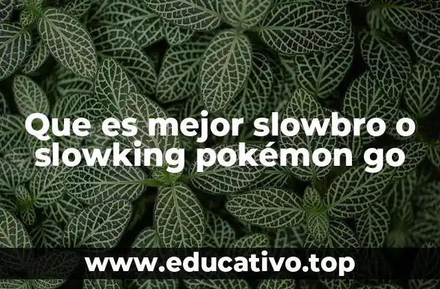 Que es mejor slowbro o slowking pokémon go