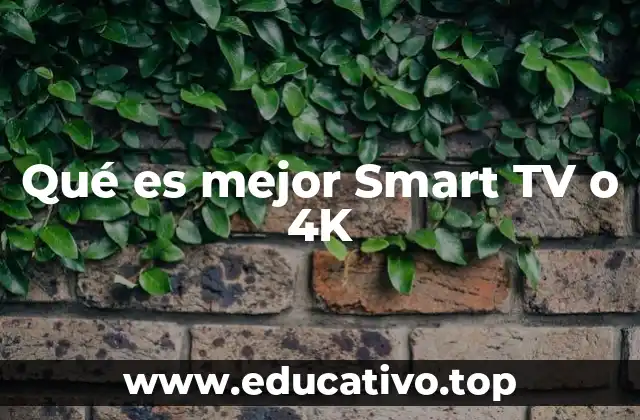 Qué es mejor Smart TV o 4K