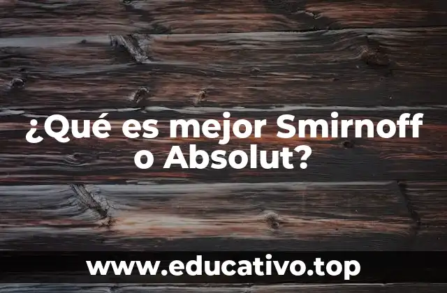 ¿Qué es mejor Smirnoff o Absolut?