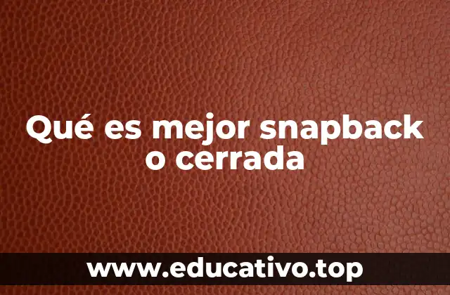 Qué es mejor snapback o cerrada