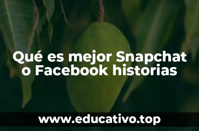 Qué es mejor Snapchat o Facebook historias
