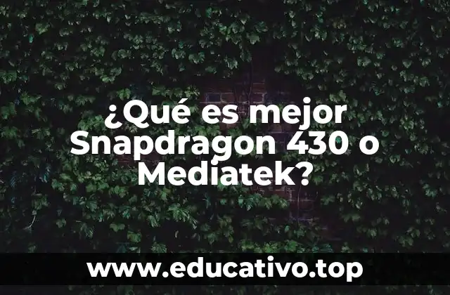 ¿Qué es mejor Snapdragon 430 o Mediatek?