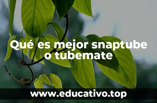 Qué es mejor snaptube o tubemate