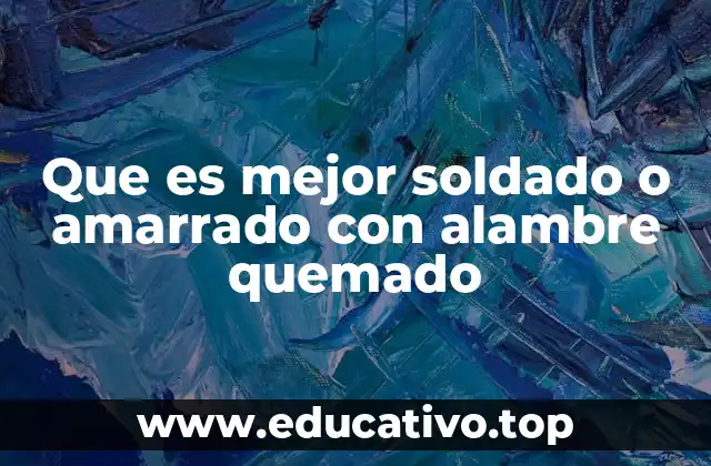 Que es mejor soldado o amarrado con alambre quemado