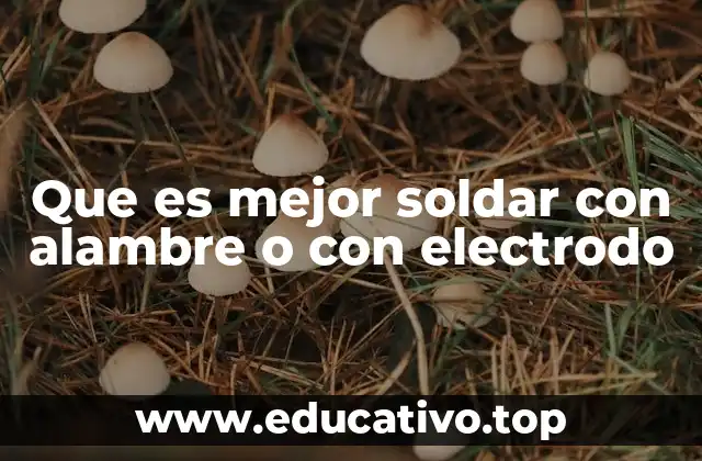 Que es mejor soldar con alambre o con electrodo