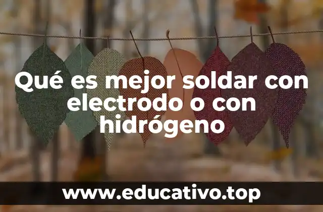 Qué es mejor soldar con electrodo o con hidrógeno