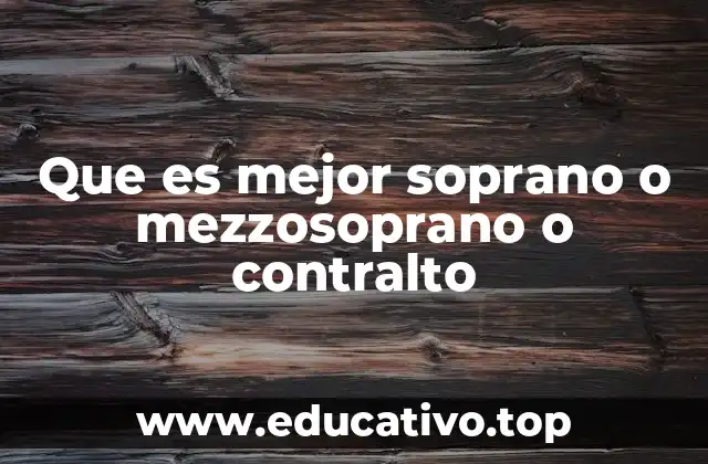 Que es mejor soprano o mezzosoprano o contralto