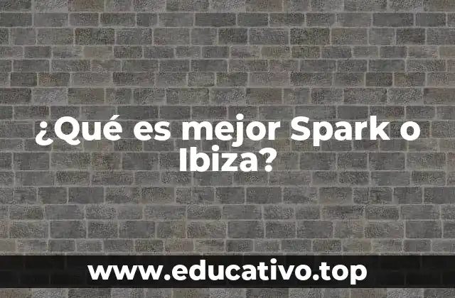 ¿Qué es mejor Spark o Ibiza?