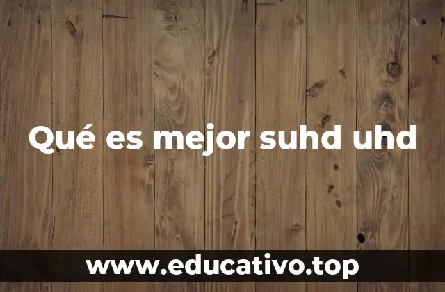 Qué es mejor suhd uhd