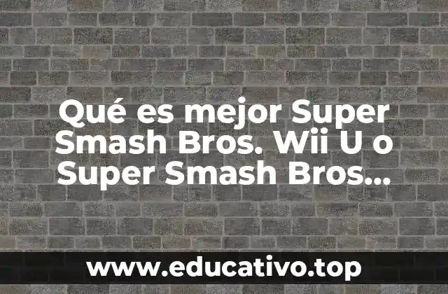 Qué es mejor Super Smash Bros. Wii U o Super Smash Bros. Brawl NDS