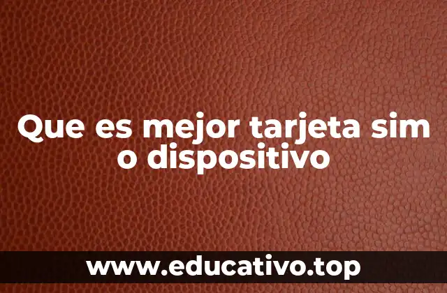 Que es mejor tarjeta sim o dispositivo