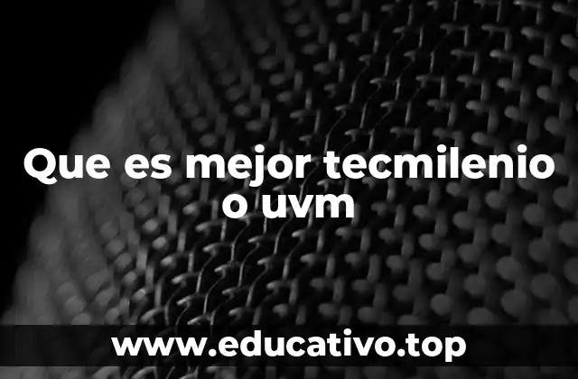 Que es mejor tecmilenio o uvm