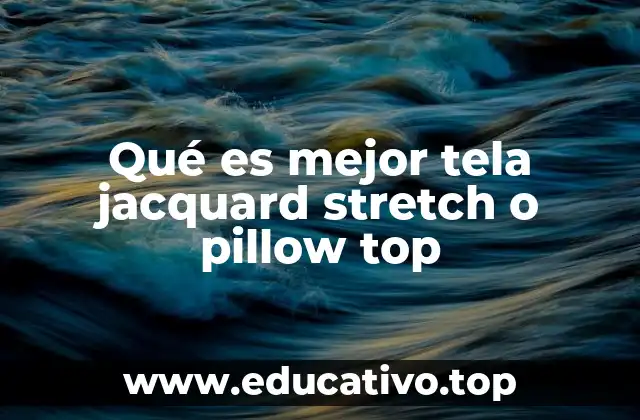 Qué es mejor tela jacquard stretch o pillow top