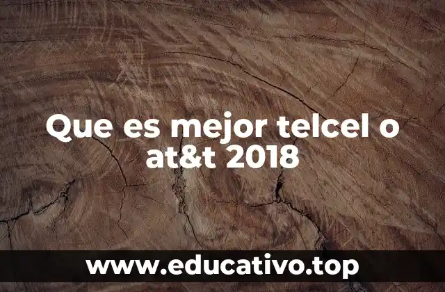 Que es mejor telcel o at&t 2018