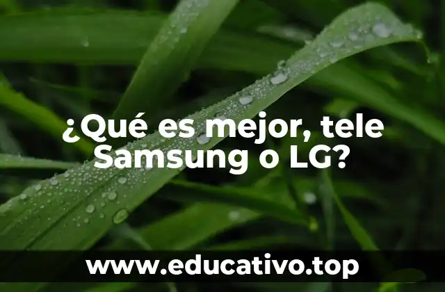 ¿Qué es mejor, tele Samsung o LG?