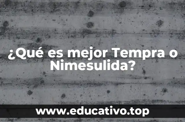 ¿Qué es mejor Tempra o Nimesulida?