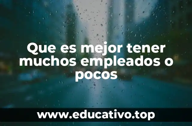 Que es mejor tener muchos empleados o pocos