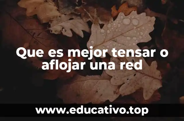 Que es mejor tensar o aflojar una red