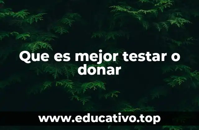 Que es mejor testar o donar