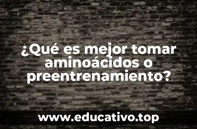 ¿Qué es mejor tomar aminoácidos o preentrenamiento?