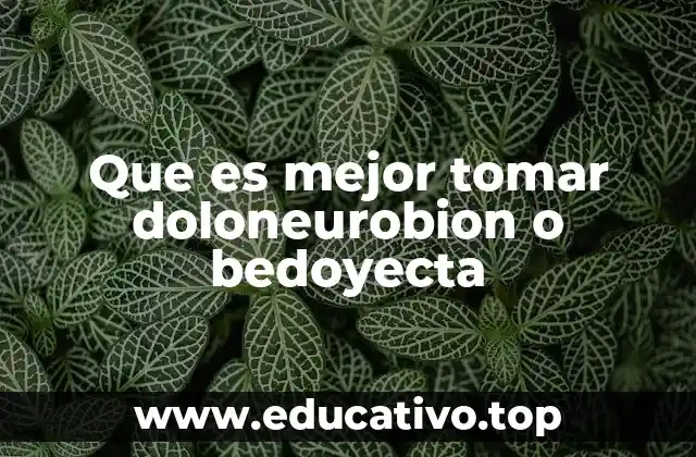 Que es mejor tomar doloneurobion o bedoyecta